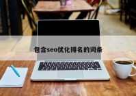 包含seo優(yōu)化排名的詞條