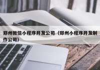 鄭州微信小程序開發(fā)公司（鄭州小程序開發(fā)制作公司）