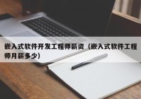 嵌入式軟件開發(fā)工程師薪資（嵌入式軟件工程師月薪多少）