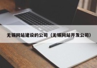 無錫網(wǎng)站建設(shè)的公司（無錫網(wǎng)站開發(fā)公司）