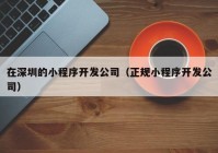 在深圳的小程序開發(fā)公司（正規(guī)小程序開發(fā)公司）