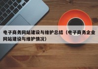 電子商務網(wǎng)站建設與維護總結（電子商務企業(yè)網(wǎng)站建設與維護情況）