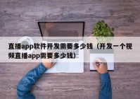 直播app軟件開發(fā)需要多少錢（開發(fā)一個(gè)視頻直播app需要多少錢）