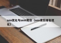 seo優(yōu)化與sem競價(jià)（seo競價(jià)排名優(yōu)化）