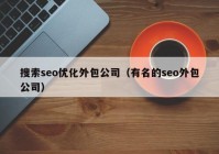 搜索seo優(yōu)化外包公司（有名的seo外包公司）