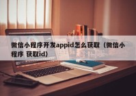 微信小程序開發(fā)appid怎么獲取（微信小程序 獲取id）