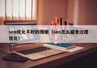 seo優(yōu)化不好的措施（seo怎么避免過(guò)度優(yōu)化）