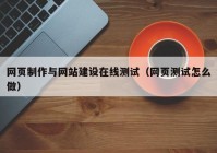 網(wǎng)頁制作與網(wǎng)站建設(shè)在線測(cè)試（網(wǎng)頁測(cè)試怎么做）