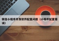 微信小程序開發(fā)軟件配置問題（小程序配置錯誤）