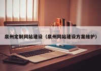 泉州定制網(wǎng)站建設(shè)（泉州網(wǎng)站建設(shè)方案維護(hù)）