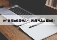 軟件開發(fā)流程是哪幾個（軟件開發(fā)主要流程）