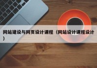 網(wǎng)站建設與網(wǎng)頁設計課程（網(wǎng)站設計課程設計）