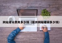 網(wǎng)站建設費用多少錢（提供網(wǎng)站建設多少錢）