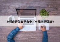 小程序開發(fā)者平臺中（小程序 開發(fā)者）