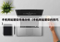 手機網(wǎng)站建設市場分析（手機網(wǎng)站建設的技巧）