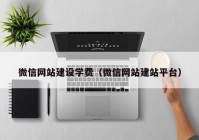 微信網(wǎng)站建設(shè)學費（微信網(wǎng)站建站平臺）