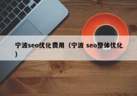 寧波seo優(yōu)化費用（寧波 seo整體優(yōu)化）