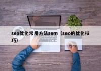 seo優(yōu)化常用方法sem（seo的優(yōu)化技巧）