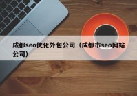 成都seo優(yōu)化外包公司（成都市seo網(wǎng)站公司）