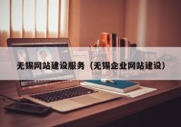 無錫網(wǎng)站建設服務（無錫企業(yè)網(wǎng)站建設）